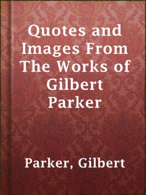 Quotes and Images From The Works of Gilbert Parker - ebook